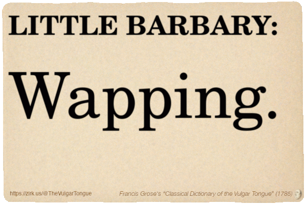 Image imitating a page from an old document, text (as in main toot):

LITTLE BARBARY. Wapping.

A selection from Francis Grose’s “Dictionary Of The Vulgar Tongue” (1785)
