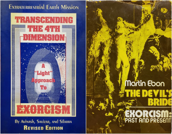 EXTRATERRESTRIAL EARTH Mission.
TRANSCENDING THE 4TH DIMENSION,
A "Light' approach To EXORCISM.
By AVINASH, SAVIZAR, ANd SilARRA REVISED EDITION.

———

Martin Ebon.
THE DEVIL'S BRIDE.
EXORCISM: PAST AND PRESENT.