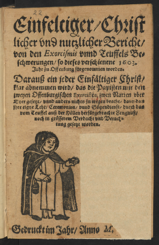 Einfeltiger/ Christlicher und nutzlicher Bericht/ von den Exorcismis unnd Teuffels Beschwerungen/ so dieses verschienene 1603. Jahr zu Offenburg fargenommen worden (VD17 1:001179F)