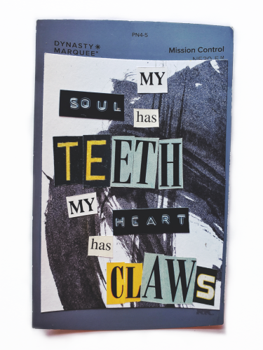 A collage of I ked paper with cut out words that read "my soul has teeth, my heart has claws"