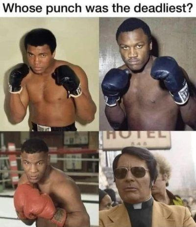 Meme with text:

"Who's punch was the deadliest?"

Pictures of 3 famous boxers (Mohammad Ali, Joe Frazier, and Mike Tyson) and then a picture of Jim Jones