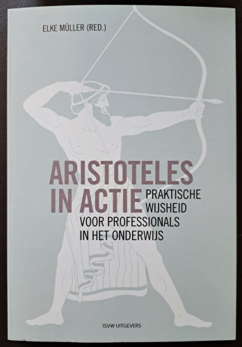 Boekomslag Elke Muller (red.) - Aristoteles in actie. Praktische wijsheid voor professionals in het onderwijs 