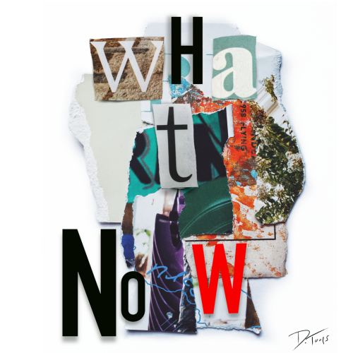 Collage of torn magazine pages and letters that spell out the words "What Now"