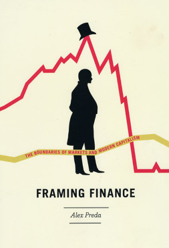 Image of cover of the book's off-white cover. At the bottom is the title FRAMING FINANCE by Alex Preda. In the center is a black silhouette facing right of an late 19th century formally dressed man whose top hat is taken off by a rising red line that later plummets in front of him. The red line is intended to represent the stock market. A fairly stable yellow line contains the subtitle in red letters of THE BOUNDARIES OF MARKETS AND MODERN CAPITALISM.