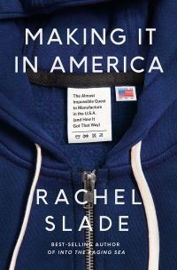 Text says "Making it in America The Impossible Quest to Manufacture in the U.S.A. And How It Got That Way Rachel Slade Best-Selling Author of Into the Raging Sea." Cover image of a navy blue hoodie with drawstrings and a zipper and a Made in USA label. Subtitle is on the care label of the sweatshirt.