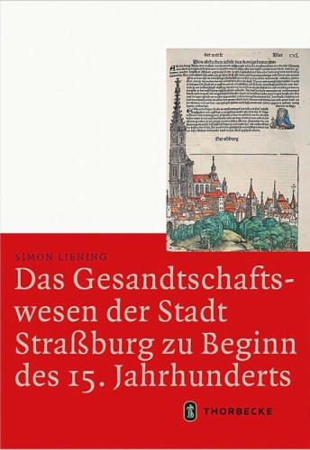Liening, Simon, Das Gesandtschaftswesen der Stadt Straßburg zu Beginn des 15. Jahrhunderts (Mittelalter-Forschungen 63), Ostfildern 2019.