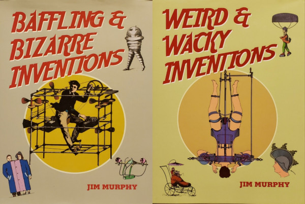 An image combining 2 photos of Jim Murphy books. Each cover has a bold, dramatic pulp-magazine style title in red letters with a white drop-shadow. A large, white ring around a yellow-tan circle highlights a central illustration from old patent applications. Three smaller ones are arranged clockwise around the central image, at about 2, 4, & 7.

On left is, "Baffling and Bizarre Inventions," with a tan cover. The center drawing is a man seated inside scaffold frame rigged with bicycle pedals, directional fans, and a control panel. The purpose of this device isn't evident.
Clockwise: 
1. An armless, domed, metal protective suit.
2. A large listening device with a shoulder-yolk harness.
3. A single long-coat to be worn by two people at the same time, side-by-side.

On right is, "Weird and Wacky Inventions," in a dull-yellow color. The center features a naked man, upside down, a bulky harness holding waist and hips. A shoulder-yolk with hinged elbows is connected to the harness by a body-length central pole. His legs are literally strapped to the pole.
Clockwise: 
1. A parachute helmet and padded landing shoes, I think.
2. Another helmet with a wire at the base of the neck and four uncomfortably large attachments on top down the center.
3. A Victorian ladies'-shoe-shaped, three-wheeled stroller with an umbrella above the occupants, who appear to be a grown woman and baby with two young children.