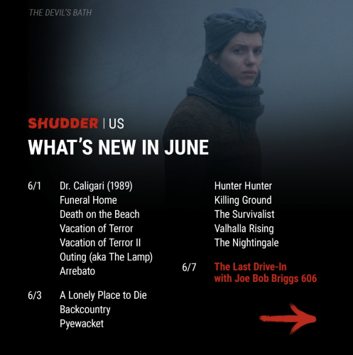 SHUDDER: US - WHAT'S NEW IN JUNE

6/1
Dr. Caligari (1989)
Funeral Home
Death on the Beach
Vacation of Terror
Vacation of Terror II
Outing (aka The Lamp)
Arrebato

6/3
A Lonely Place to Die
Backcountry
Pyewacket
Hunter Hunter
Killing Ground
The Survivalist
Valhalla Rising
The Nightingale

6/7
The Last Drive-In with Joe Bob Briggs 606