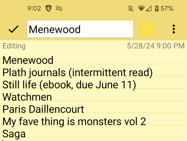 Screenshot of a notes app listing the following books: Menewood, Plath journals (intermittent read), Still life (ebook, due June 11), Watchmen, Paris Daillencourt, My fave thing is monsters vol 2, Saga