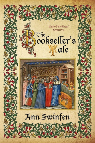 Front cover of 'The Bookseller's Tale', Oxford Medieval Mystery 1, by Ann Swinfen. The young bookseller is shown in his shop, a variety of books in coloured bindings on display behind him. He is showing one volume to wealthy customers, their retainers peering curiously from behind. The image is surrounded by an exuberant floral border; the golden initials of the title are embellished with foliage and flourishes.