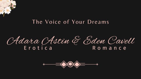 Over a dark chocolate brown background, pale pink text says: "The Voice of Your Dreams: Adara Astin Erotica & Eden Cavell Romance." A small spray of pale pink and white flowers decorates the top left corner. An geometric Art Deco ornament in the same pale pink sits in the bottom middle.