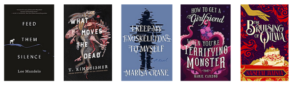 Book covers for Feed Them Silence, What Moves the Dead, I Keep My Exoskeletons To Myself, How To Get A Girlfriend When You're A Terrifying Monster and The Bruising of Qilwa