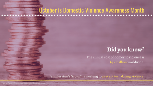 An image of a tall stack of coins from the bottom to the top of the screen along the left side.

"October is Domestic Violence Awareness Month"

"Did you know?
The annual cost of domestic violence is $4.4 trillion worldwide."

"Jennifer Ann's Group is working to prevent teen dating violence."
