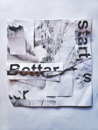 a collage of torn inked paper with typography that says "better starts"