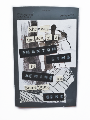 A collage of inked paper with cut out words that read "she was the itch of a phantom limb, the aching for something gone."