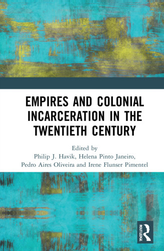 Cover of the book "Empires and Colonial Incarceration in the Twentieth Century", edited by Philip J. Havik, Helena Pinto Janeiro, Pedro Aires Oliveira, and Irene Flunser Pimentel. Published by Routledge.
