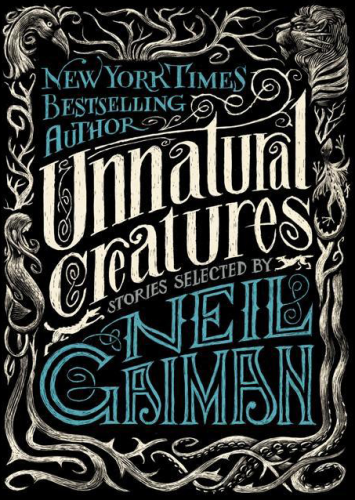 Cover for Unnatural Creatures: Stories Selected by Neil Gaiman (New York Times Best Selling Author)

Cover art shows the title and author in old-timey font surrounded by trees and images of mythological creatures including a mermaid and something with tentacles. 