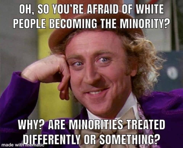 Still of Willy Wonka smirking. Text overlaid says "oh, so you're afraid of white people becoming the minority? Why? Are minorities treated differently or something?"