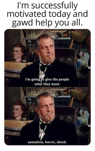 Text: "I'm successfully motivated today and gawd help you all."
2 screenshots of Vincent Price with the text "I'm going to give the people what they want..."
"sensation, horror, shock."