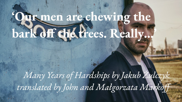 A portrait of the writer Jakub Żulczyk, with a quote from this short story Many Years of Hardships, translated by John and Małgorzata Markoff: 'Our men are chewing the bark off the trees. Really…'