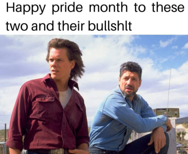 Happy Pride month to these two and their bullshit

[Picture of Kevin Bacon & Fred Ward (Val & Earl) in Tremors]