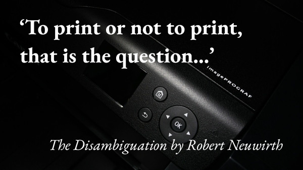 A close-up of a printer with a quote from Robert Neuwirth's story The Disambiguation: 'To print or not to print, that is the question…'