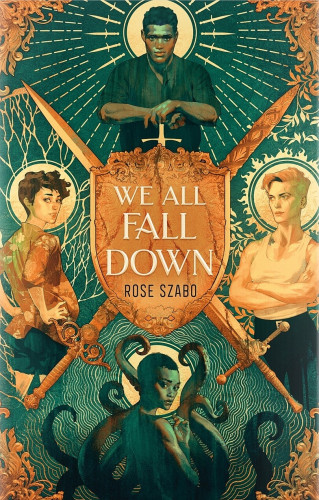 The cover of We All Fall Down by Rose Szabo has a shield in the middle and is split diagonally by two crossed swords, the top quadrant is a young black man with a halo surrounded by knives, holding the hilt of a sword, the bottom quadrant is a young black woman, with tentacles, her halo is surrounded by waves. The left quadrant is a gender ambiguous white youth in a flowered shirt looking over their shoulder, halo surrounded by branches, right quadrant is a muscled white woman, in a tank top, halo surrounded by flames.