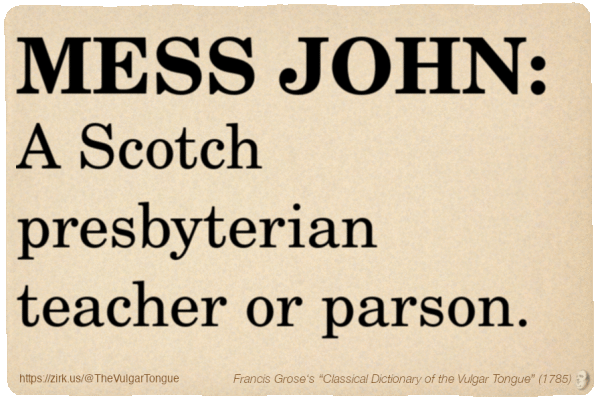 Image imitating a page from an old document, text (as in main toot):

MESS JOHN. A Scotch presbyterian teacher or parson.

A selection from Francis Grose’s “Dictionary Of The Vulgar Tongue” (1785)