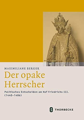 Berger, Maximiliane, Der opake Herrscher: politisches Entscheiden am Hof Friedrichs III. (1440-1486) (Mittelalter-Forschungen 66), Ostfildern 2020.