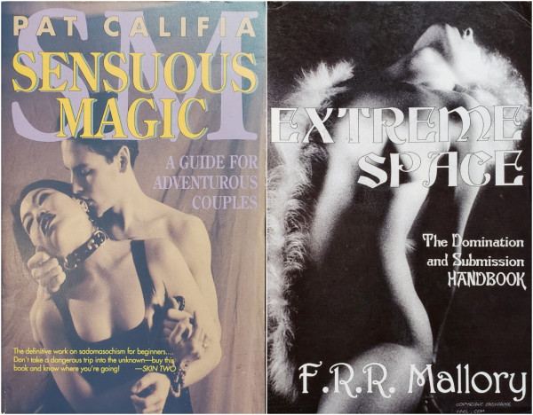 PAT CALIFIA.
SENSUOUS MAGIC, A GUIDE FOR ADVENTUROUS COUPLES.
The definitive work on sadomasochism for beginners.... 
Don't take a dangerous trip into the unknown-buy this book and know where you're going! -SKIN TWO

———

EXTREME SPACE, The Domination and Submission HANDBOOK.
F.R.R. Mallory

###