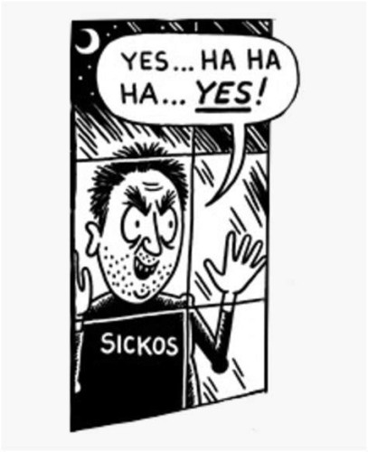 The meme that's like, "yes... ha ha ha... YES!" said by a guy staring in through a window wearing a shirt that says "SICKOS". Because he is the sickos.