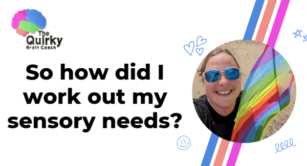 So how did I work out my sensory needs? Graphic showing quirky brain coach logo and a photo of Becci smiling, standing on a beach and holding a multi-coloured triangular kite.
