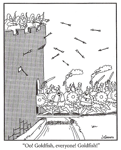 Larson Far Side cartoon. Warriors bearing swords and shields charge across drawbridge to invade a castle. One of the warriors points at the moat and cries "Oo! Goldfish, everyone! Goldfish!"