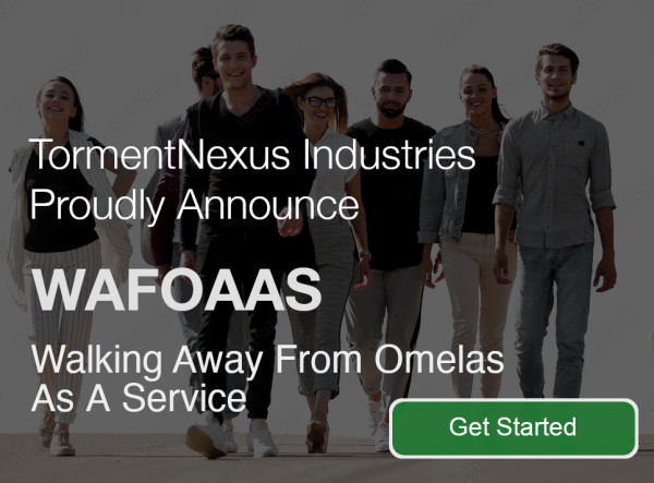 An imaginary web page showing smiling people walking in the background and the text in the foreground: “TormentNexus Industries Proudly Announce 
WAFOAAS
Walking Away From Omelas As A Service” and a "Get Started" button.
