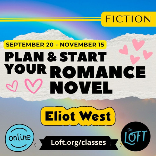 A brightly colored background with hearts and the words "Fiction: September 20 – November 15: Plan and Start Your Romance Novel: Eliot West: Online: loft.org/classes