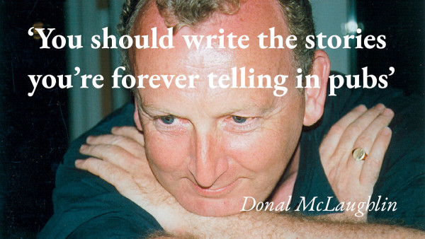 A portrait of the writer Donal McLaughlin with a quote from his podcast interview: 'You should write the stories you're forever telling in pubs'