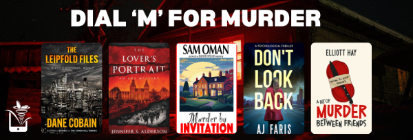 DIAL 'M' FOR MURDER, FEATURING…
THE LEIPFOLD FILES BY DANE COBAIN
THE LOVER'S PORTRAIT BY JENNIFER S ALDERSON
MURDER BY INVITATION BY SAM OMAN
DON'T LOOK BACK BY AJ FARIS
A BIT OF MURDER BETWEEN FRIENDS BY ELLIOTT HAY
AND MANY MORE!