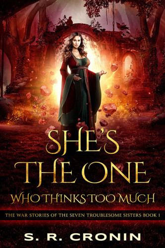 She's the One Who Thinks Too Much (War Stories of the Seven Troublesome Sisters), by S.R. Cronin. A young brunette in a red and green medieval gown stands before a soft yellow sunset shining through an ivy-covered stone archway in a forest.