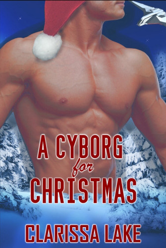 Book cover of A Cyborg for Christmas by Clarissa Lake (#book 1/Based On Cyborg Awakenings)