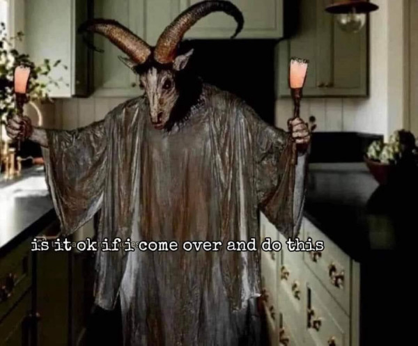 Person wearing a Baphomet costume standing in a kitchen with the words "is it ok if I come over and do this"