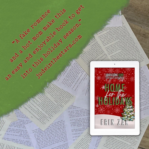 On a backdrop of book pages, an iPad with the cover of Home for the Holidays by Erin Zak. In the top left corner of the image, a strip of torn paper with a quote: "A fake romance and a hot mom make this an easy and enjoyable book to get into the holiday mood." and a URL: judeinthestars.com.