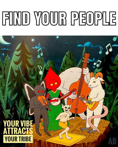 Text: FIND YOUR PEOPLE
YOUR VIBE ATTRACTS YOUR TRIBE

[Picture of an illustration of a bunch of cryptids hanging out in a forest]