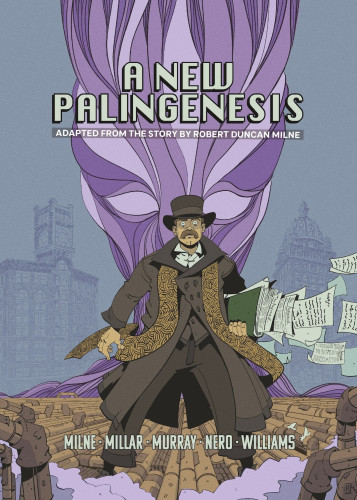 A man with a bushy moustache and a Victorian coat and hat stands, legs akimbo, on top of a jumbled array of pipes. Under one arm, a green folder stuffed with papers spills sheets out into the air. Behind him looms a huge, purple, alien-looking head, made up of twisting strands.

Text:
A NEW PALINGENESIS
Adapted from the story by Robert Duncan Milne

Milne • Millar • Murray • Nero • Williams