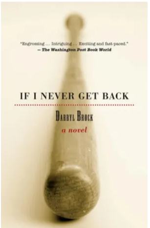 Cover of the book If I Never Get Back by Darryl Brock (a novel). 

"Engrossing... Intriguing... Exciting and fast-paced." - The Washington Post Book World

Cover image shows a close-up of a traditional baseball bat looking at the barrel, with the handle extending to the background and losing focus. 