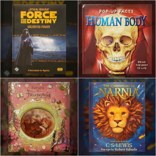 An image composed of 4 photos arranged in a square. Each depicts a book overlayed on a dark and blurry crop of itself as background. The 4 books in this display are as follows, clockwise—

Top left:
STAR WARS FORCE AND DESTINY. UNLIMITED POWER--A Sourcebook for Mystics. STAR WARS ROLEPLAYING.
Pre-disfiguration Senator Palpatine in black hood & robe, Force-lightning at his fingertips. Behind, a stormy scene of flat circular buildings on stilts over water, each has a cone-shaped center. A pair of large bird-like creatures fly at sea level.

Top right:
POP-UP FACTS HUMAN BODY. BRING THE BODY TO LIFE. This is a book of folding pop-ups and other simple page tricks. A painting of a skull in front of the musculature of a torso with the cover.

Bottom right:
THE CHRONICLES OF NARNIA Pop-ups by Robert Sabuda, Based on the Books by C. S. LEWIS. This is a book of very complex folding pop-ups and other reveals. One pop-up for each book in the series. The cover is illustrated a royal blue with a large central portrait of Aslan the lion's face.

Bottom left:
Return to Fairyopolis. Two tiny fae-folk, one clinging to a fountain pen, frolic around a large center-cut oval in this rose-pink book cover. The oval cut-out is backed with a lenticular 3-D image of a white butterfly among flowers. The border of the oval and the outer edge of the cover is decorated with twisty floral plant designs and highlighted in spots with silver foil stamping.