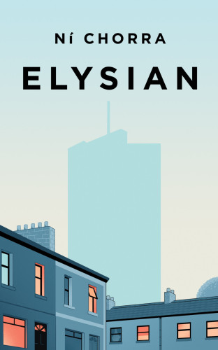 Front cover of the novel Elysian by Ní Chorra, which is a pale blue hue of a late summer evening, with a silhouette of the Elysian apartment tower in a pale blue in the background. In the foreground there are terrace urban housing, with warm lighting on in the homes, visible through windows and doors. 