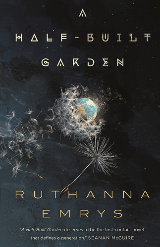 The cover of A Half-Built Garden bu Ruthanna Emrys - a dark spacescape with the globe of the earth at the centre, partially obscured by the seeds of a dandelion being blown away. The title font has an alien language look, stylised with extra ligatures, circles and  triangles, but the author's name is in a plain, san serif font.