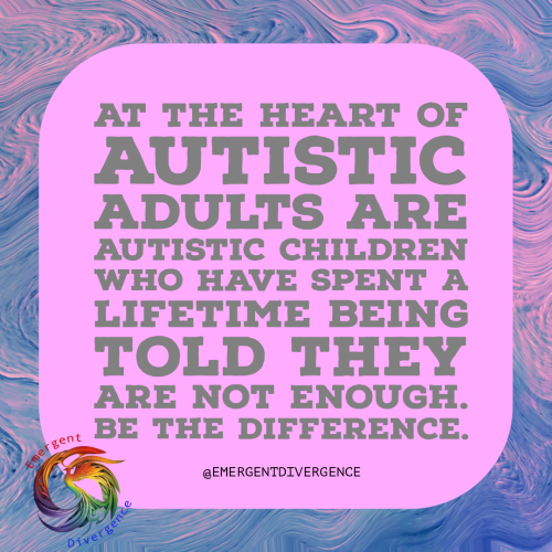 Text reads "At the heart of Autistic adults are Autistic children who have spent a lifetime being told they are not enough. Be the difference."