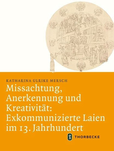 Mersch, Katharina Ulrike, Missachtung, Anerkennung und Kreativität: exkommunizierte Laien im 13. Jahrhundert (Mittelalter-Forschungen 65), Ostfildern 2020.