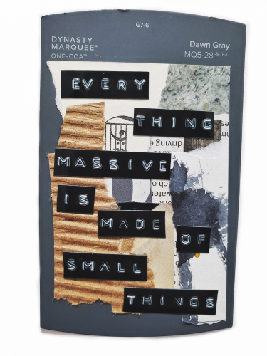 A collage of torn paper with labelmachine words that read "every thing massive is made of small things"